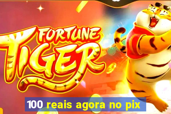 100 reais agora no pix